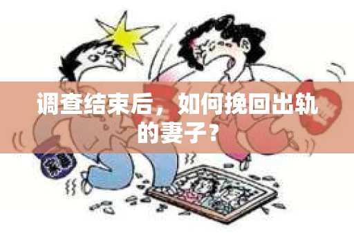 调查结束后，如何挽回出轨的妻子？