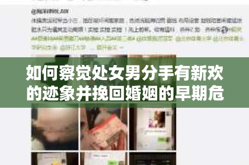 如何察觉处女男分手有新欢的迹象并挽回婚姻的早期危机信号？