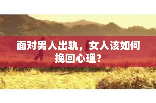 面对男人出轨，女人该如何挽回心理？