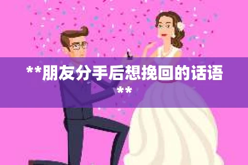 **朋友分手后想挽回的话语**