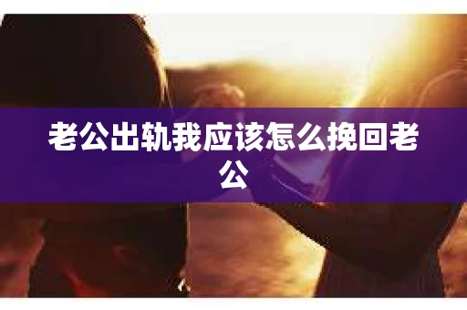 老公出轨我应该怎么挽回老公