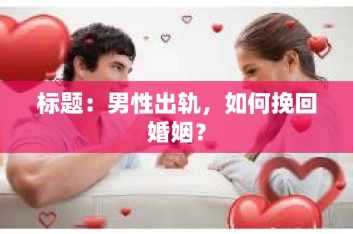 标题：男性出轨，如何挽回婚姻？