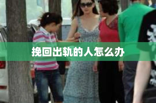 挽回出轨的人怎么办