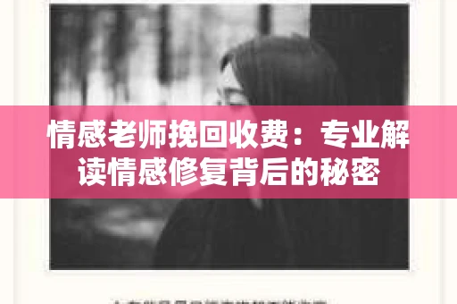 情感老师挽回收费：专业解读情感修复背后的秘密