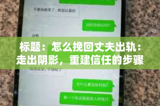 标题：怎么挽回丈夫出轨：走出阴影，重建信任的步骤