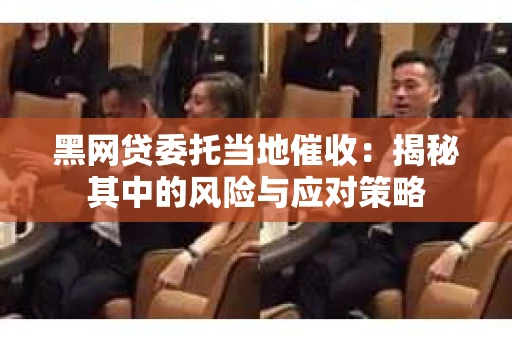 黑网贷委托当地催收：揭秘其中的风险与应对策略