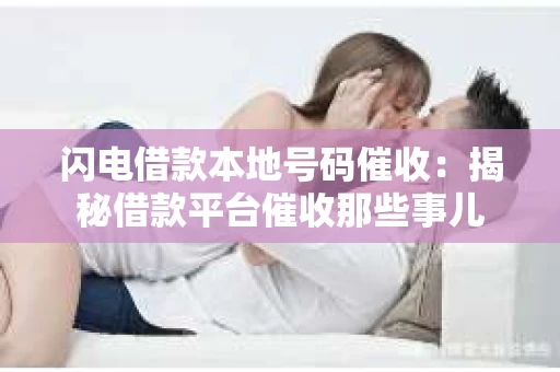 闪电借款本地号码催收：揭秘借款平台催收那些事儿