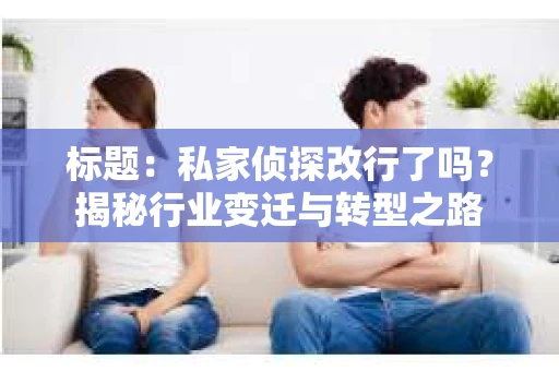 标题：私家侦探改行了吗？揭秘行业变迁与转型之路