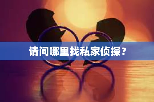 请问哪里找私家侦探？