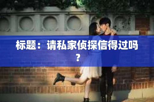 标题：请私家侦探信得过吗？