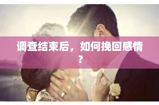 调查结束后，如何挽回感情？