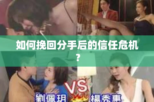 如何挽回分手后的信任危机？