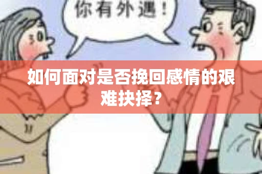 如何面对是否挽回感情的艰难抉择？