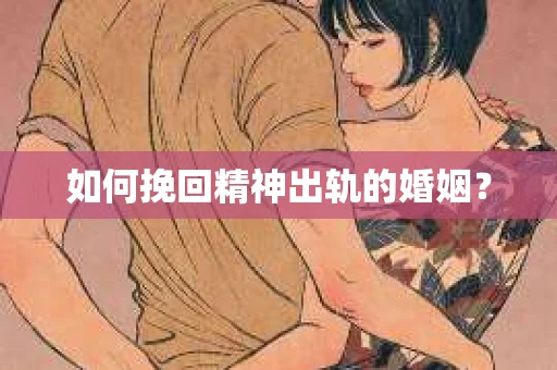 如何挽回精神出轨的婚姻？