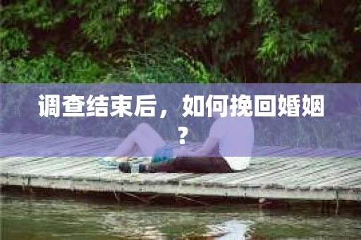 调查结束后，如何挽回婚姻？