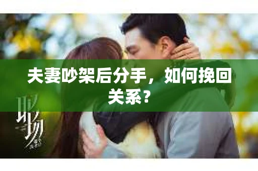 夫妻吵架后分手，如何挽回关系？